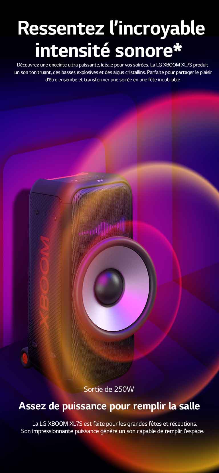 La LG XBOOM XL7S est placée dans un espace qui semble infini. Des représentations de signal carré sont projetées sur le mur Au milieu du haut-parleur, un haut parleur de basses géant de 8 pouces est agrandi pour insister sur la puissance sonore de 250 W Des vagues sonores sortent du woofer.