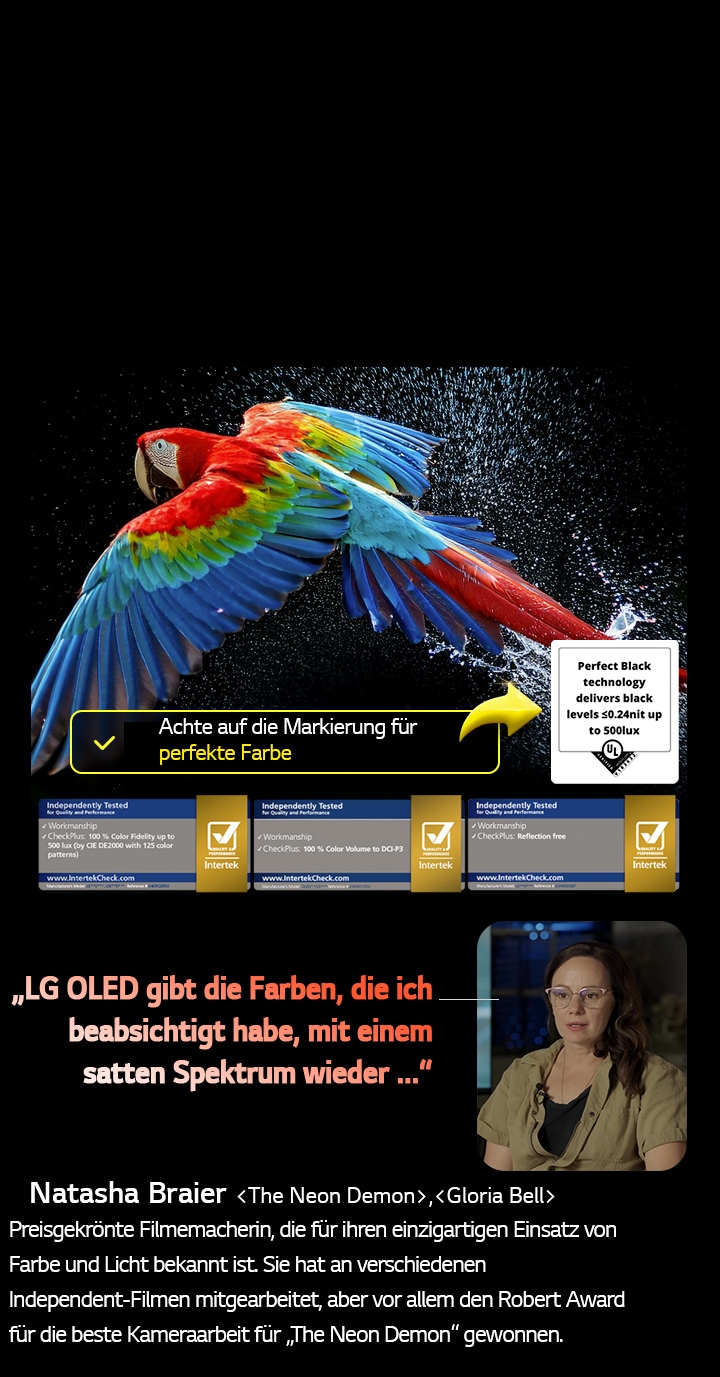 Bunter Papagei in ultrahoher Aufl?sung vor schwarzem Hintergrund. Rundherum schweben Wassertropfen in der Luft. Das Bild pr?sentiert Perfect Color, wobei jeder einzelne Farbton auf dem K?rper des Papageis leuchtend und lebendig ist. Der dunkle Hintergrund mit den detaillierten Wasserspritzern unterstreicht au?erdem, dass der Bildschirm reflexionsfrei ist. Verschiedene Logo-Zertifizierungen von UL und Intertek sind sichtbar. Diese beziehen sich auf seine 100%ige Farbtreue, sein 100%iges Farbvolumen und seine Reflexionsfreiheit. Auch Text ist sichtbar, ?Achte auf die Markierung für perfekte Farbe“.