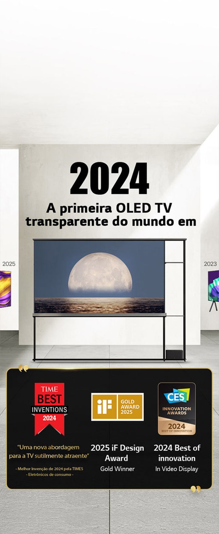 LG TV. O título diz: A primeira OLED TV transparente do mundo em 2024. Cita??es de prêmios ao lado da TV LG Signature OLED TV. Eleita uma das Melhores Inven??es de 2024 pela TIME: uma nova abordagem para a TV sutilmente atraente. Vencedora do Prêmio de Ouro no iF Design Award 2025. Prêmio de Melhor Inova??o de 2024 em Telas de Vídeo – CES Innovation Awards.