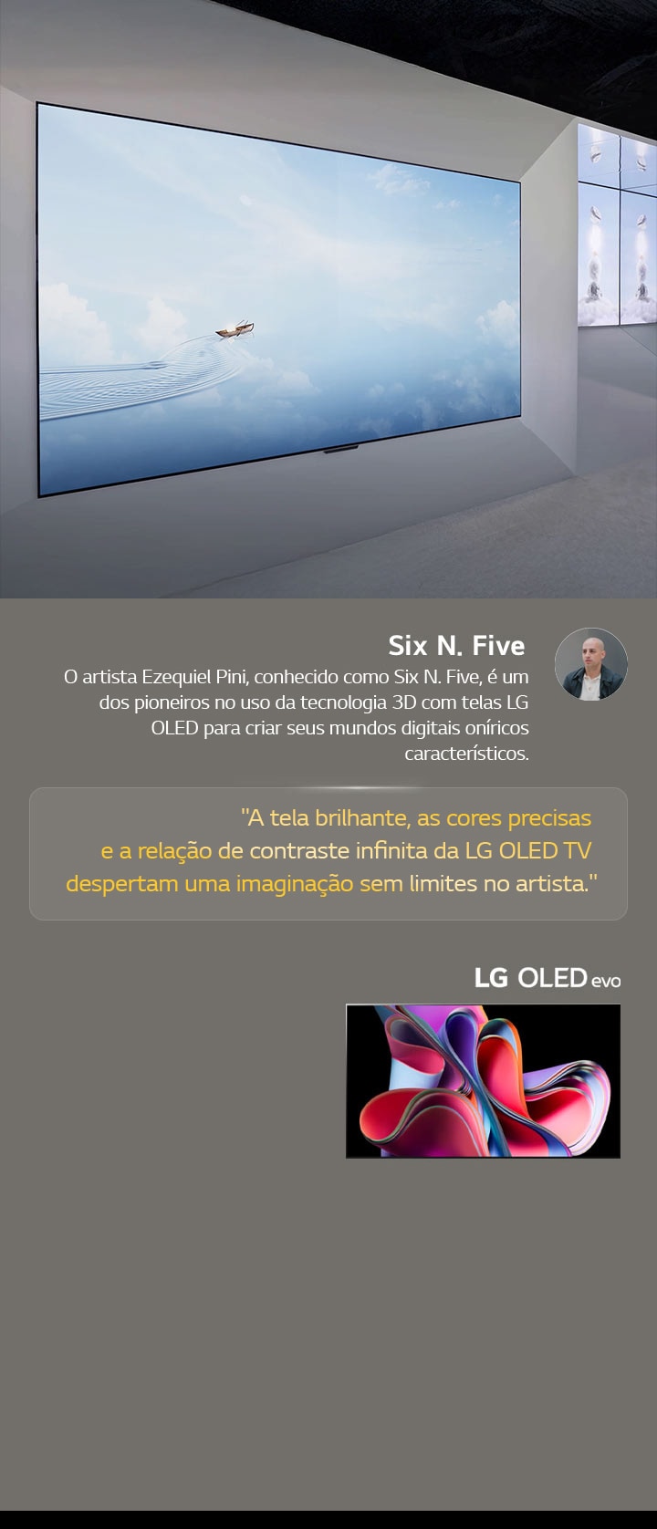 A exposi??o do artista Six N. Five usando LG OLED TVs é exibida. Uma breve descri??o do artista e do evento Frieze New York 2023 pode ser vista. A cita??o de Six N. Five está destacada: "a tela brilhante, as cores precisas e a rela??o de contraste infinita da LG OLED TV despertam uma imagina??o sem limites no artista". A LG OLED evo TV também é exibida. 