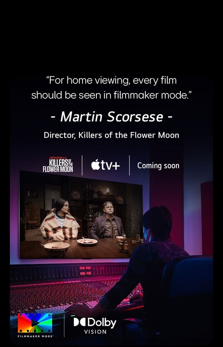 Uma imagem de um diretor em frente a um painel de controle editando o filme "Killers of the Flower Moon" em uma TV OLED da LG. Uma declara??o de Martin Scorsese: "Para assistir em casa, todo filme deve ser visto em filmmaker mode", sobrep?e a imagem com o logotipo "Killers of the Flower Moon", o logotipo da Apple TV+ e um logotipo "em breve".  Logotipo Dolby Vision Logotipo FILMMAKER MODE?