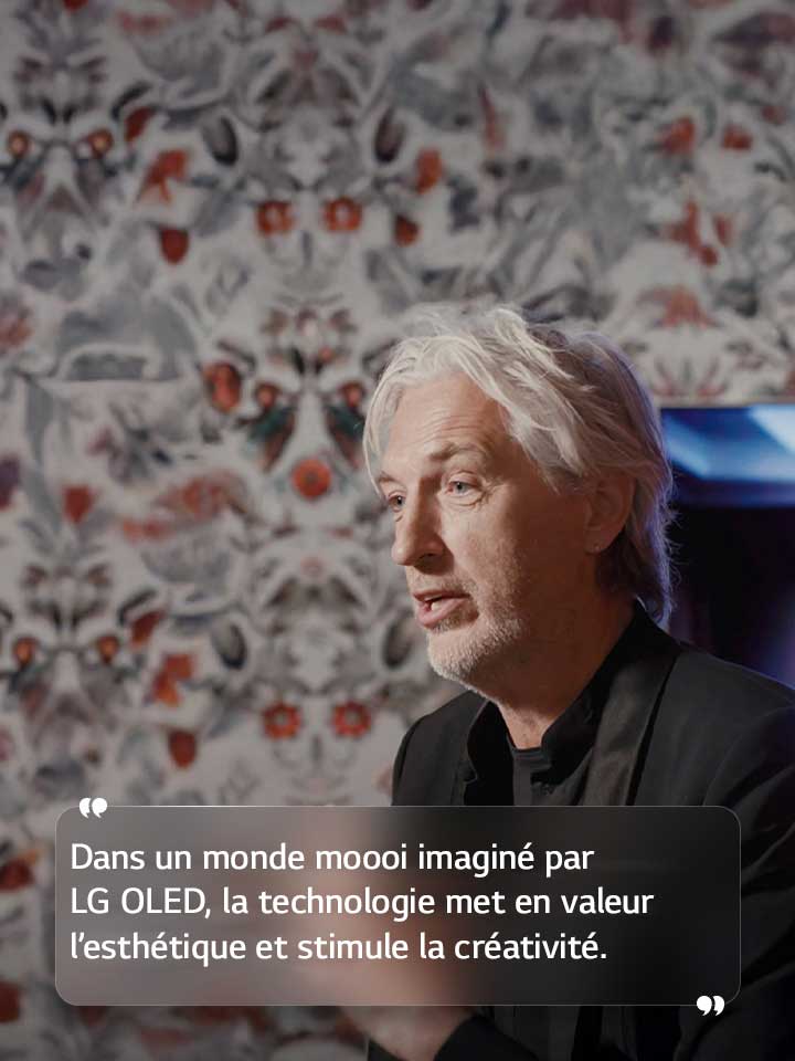 Entretien de Marcel Wanders avec le texte suivant?: ??Dans un monde moooi imaginé par LG OLED, la technologie met en valeur l’esthétique et stimule la créativité??.
