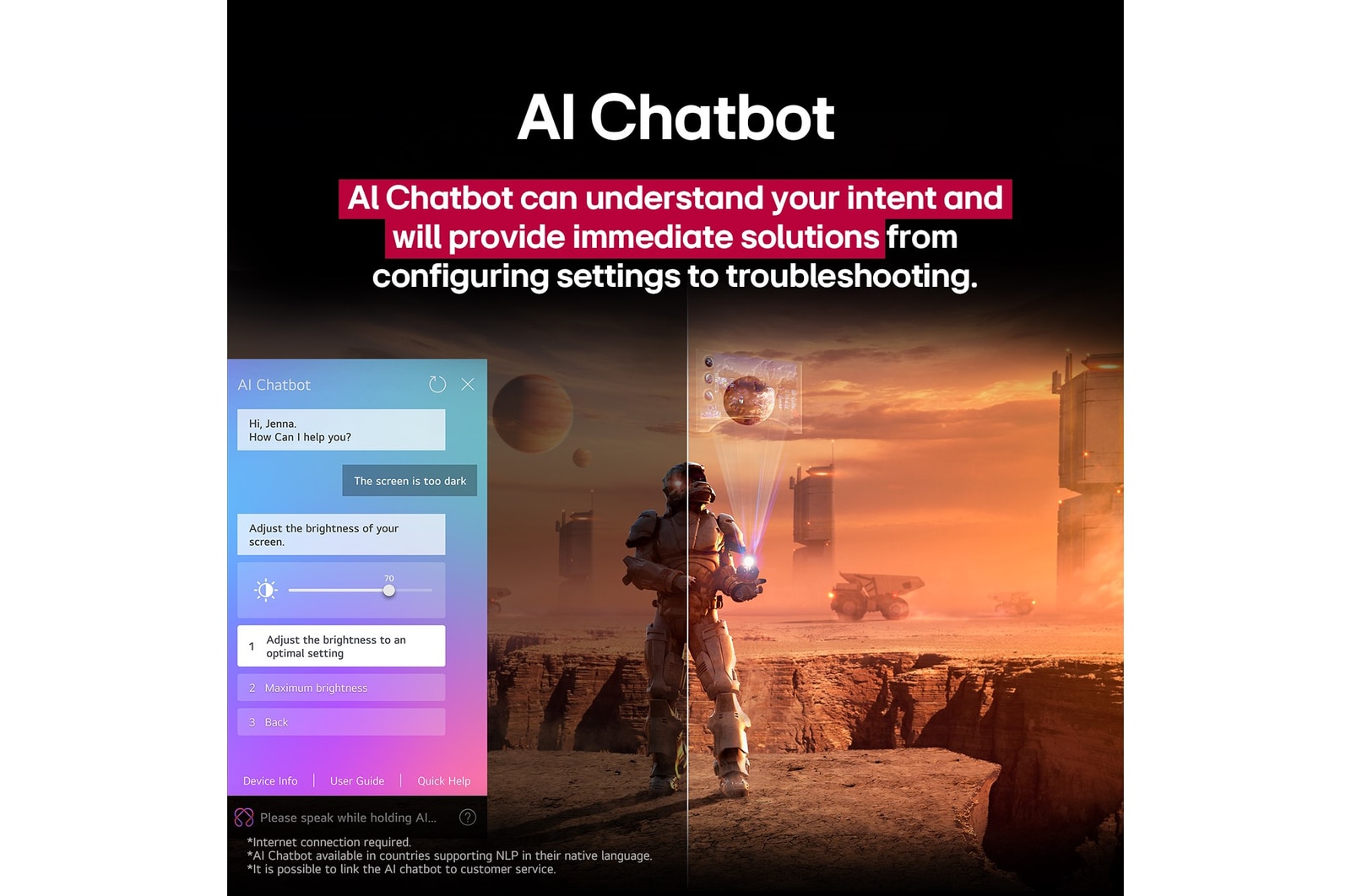 Des contenus de science-fiction sont diffusés sur un écran de LG TV. Sur l’écran se trouve l’interface AI Chatbot. L’utilisateur a envoyé un message à la fonction AI Chatbot indiquant que l’écran est trop sombre. La fonction AI Chabot a proposé des solutions en réponse à la demande. Toute la scène est aussi coupée en deux. D’un c?té, l’écran est plus sombre, tandis que de l’autre, il est plus lumineux, illustrant comment la fonction AI Chatbot a automatiquement résolu le problème pour l’utilisateur. Le texte explique qu’Al Chatbot peut comprendre l’intention de l’utilisateur et fournir des solutions pour résoudre les problèmes.