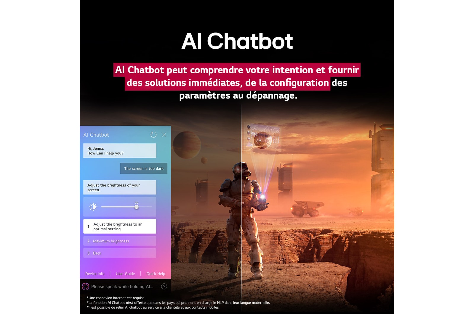 Des contenus de science-fiction sont diffusés sur l’écran d’un LG QNED TV. Sur l’écran se trouve l’interface AI Chatbot. L’utilisateur a envoyé un message à la fonction AI Chatbot indiquant que l’écran est trop sombre. La fonction AI Chabot a proposé des solutions en réponse à la demande. Toute la scène est aussi coupée en deux. D’un c?té, l’écran est plus sombre, tandis que de l’autre, il est plus lumineux, illustrant comment la fonction AI Chatbot a automatiquement résolu le problème pour l’utilisateur. Le texte explique qu’Al Chatbot peut comprendre l’intention de l’utilisateur et fournir des solutions pour résoudre les problèmes.