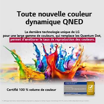 Des éclaboussures de peinture jaillissent du sol vers le haut dans des couleurs variées. Certification Intertrek pour un volume de couleurs de 100?% selon la norme DCI-P3. Le titre met en avant la nouvelle technologie exclusive de large gamme de couleurs de LG, qui vous permet d’afficher des couleurs éclatantes sur votre écran.