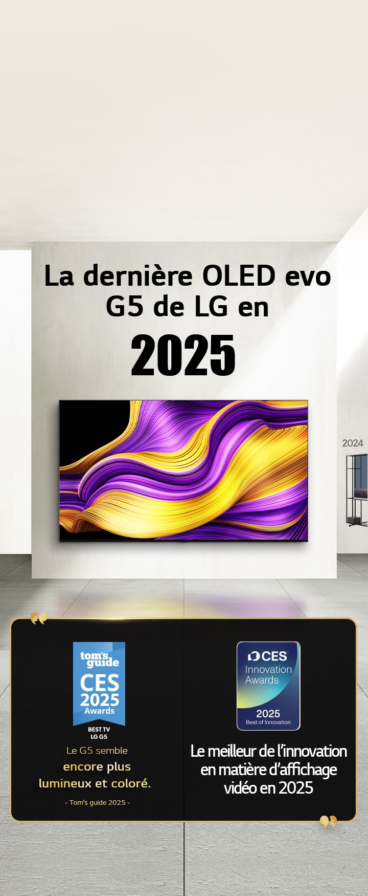 LG TV. Le titre indique?: 2025, la dernière OLED evo G5 de LG. Citations de prix à c?té. Selon Tom?s Guide, le G5 semble encore plus lumineux et plus coloré. Meilleure innovation en 2025 dans les écrans vidéo des CES Innovation Awards. 