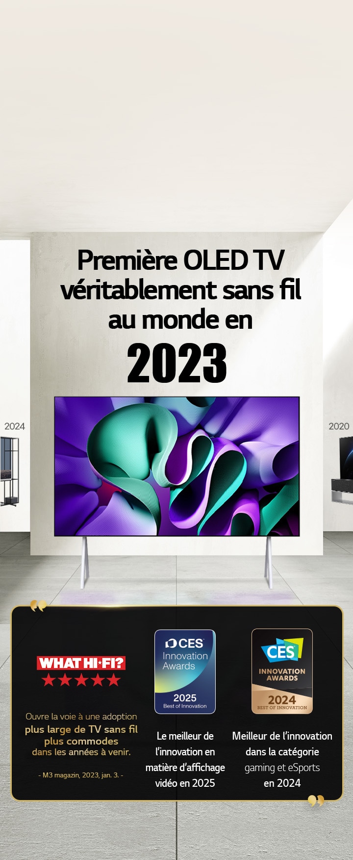 LG TV. Le titre indique?: Première OLED TV True Wireless au monde en 2023. Citations de prix à c?té. Selon What Hi-Fi, elle ouvre la voie à des TV sans fil plus commodes dans les années à venir. Récompensée par le prix Meilleur de l’innovation 2025 dans la catégorie affichage vidéo et par le prix Meilleur de l’innovation 2024 dans la catégorie gaming et eSports des CES Innovation Awards. 