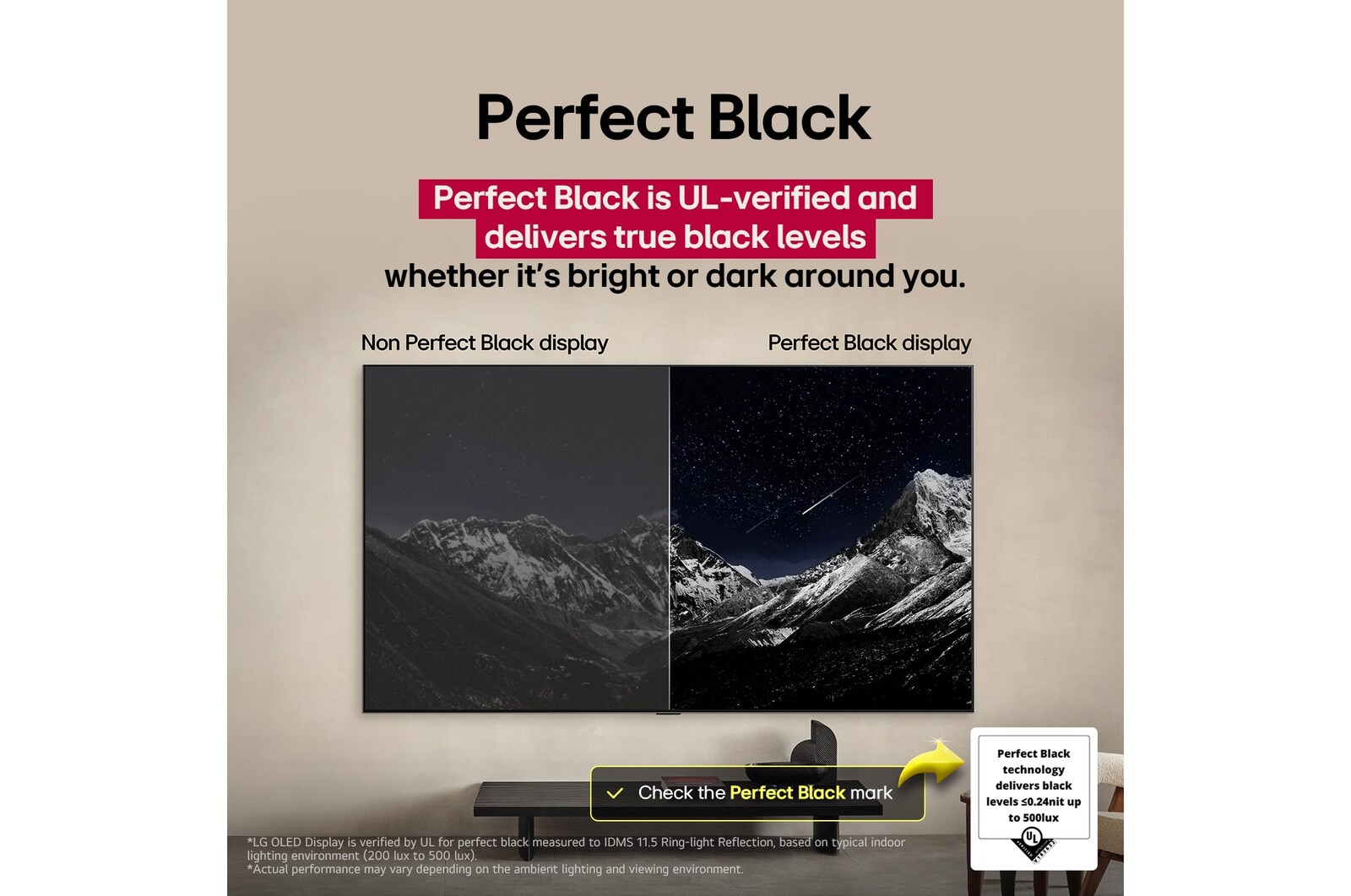 Sala de estar con una LG OLED TV montada en la pared. En la TV se muestra una cadena monta?osa bajo un cielo nocturno oscuro lleno de estrellas. Esta escena está dividida a la mitad para mostrar cómo Negro Perfecto ofrece verdaderos niveles de negro, ya sea que haya luz u oscuridad a tu alrededor. Una mitad de la imagen muestra una versión más opaca y gris del paisaje, con la etiqueta: Pantalla sin Negro Perfecto. La otra mitad muestra una imagen más atractiva con un mayor rango dinámico de negros y blancos. Esta mitad dice: Pantalla negro perfecto. También puede verse el logotipo de certificación: La tecnología Negro Perfecto ofrece niveles de negro inferiores o iguales a 0,24?nit y hasta 500?lux. A su lado, hay un globo de texto en el que se lee: Verifica la marca de certificación Negro Perfecto.