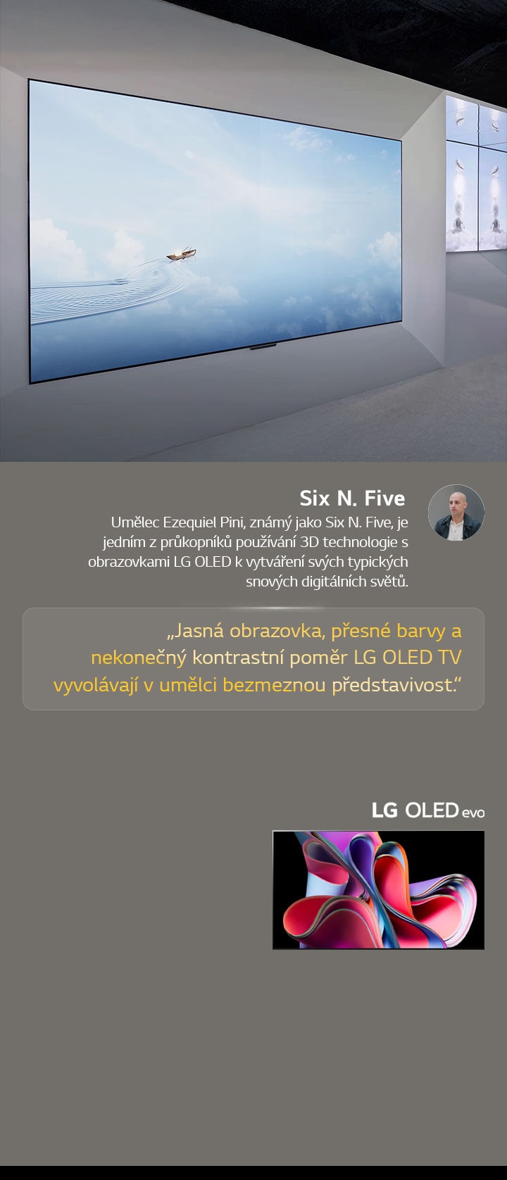 Vystava umělce Six N. Five, ktery pou?ívá televizory LG OLED. Je vidět stru?ny popis umělce a akce Frieze New York 2023. Citát Six N. Fivea je zvyrazněn, jasná obrazovka, p?esné barvy a nekone?ny kontrastní poměr LG OLED TV vyvolávají v umělci bezmeznou p?edstavivost. P?edstaven je také televizor LG OLED evo TV. 