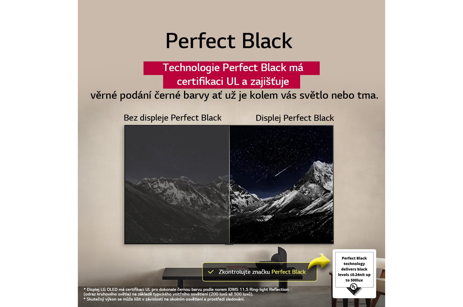 Obyvací pokoj s televizorem LG OLED TV p?ipevněnym na stěně. Na televizoru je vidět horsky masiv na pozadí temné ve?erní oblohy plné hvězd. Scéna rozdělená na dvě ?ásti demonstruje, jak technologie Perfect Black zaji??uje věrné podání ?erné barvy, a? u? je kolem vás světlo nebo tma. Na jedné straně scény je zobrazena matněj?í, ?edivěj?í verze krajiny s?ozna?ením Non Perfect Black. Na druhé straně je obraz p?íjemněj?í a má vět?í dynamicky rozsah ?erné a bílé. Nese ozna?ení Perfect Black. Viditelná je také certifikace loga, technologie Perfect Black zaji??uje úroveň ?erné barvy ni??í nebo rovnou 0,24 nit a? do 500 lux?. Po straně je textová bublina s?nápisem Podívejte se na zna?ku certifikace Perfect Black.