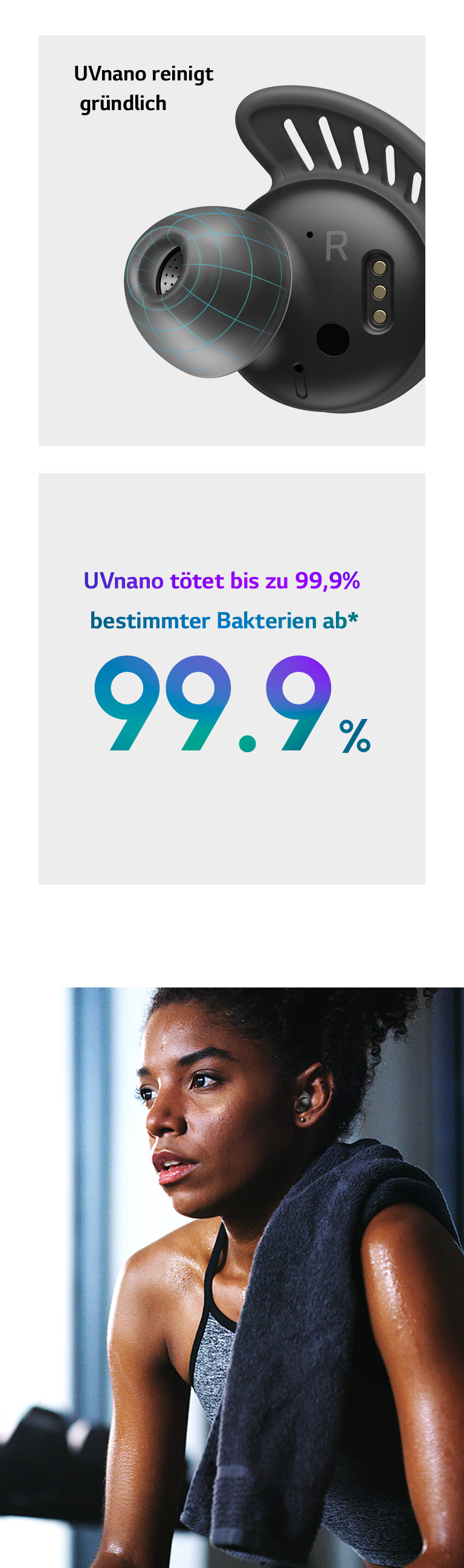 "Eine Nahansicht des TONE Free Fit Ohrh?rers mit einem blauen Gitter auf der Gelkappe. Im Text steht, dass UVnano gründlich reinigt und 99,9 % der Bakterien t?tet. Eine Frau schwitzt, w?hrend sie TONE Free Fit tr?gt und sie scheint gerade ihren Workout beendet zu haben."