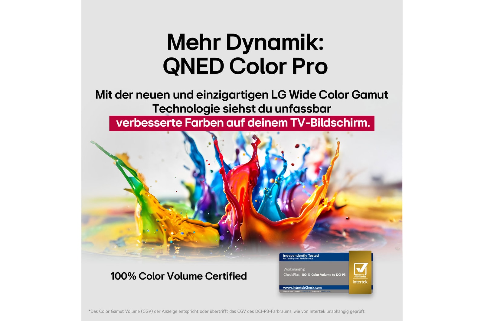 Farbspritzer platzen vom Boden aufw?rts in verschiedenen Farben. Intertrek-Zertifizierung für 100% Farbvolumen nach DCI-P3. Der Titel spricht über LGs neue und einzigartige Wide Color Gamut-Technologie, die es dir erm?glicht, lebendige Farben auf deinem Bildschirm zu sehen.