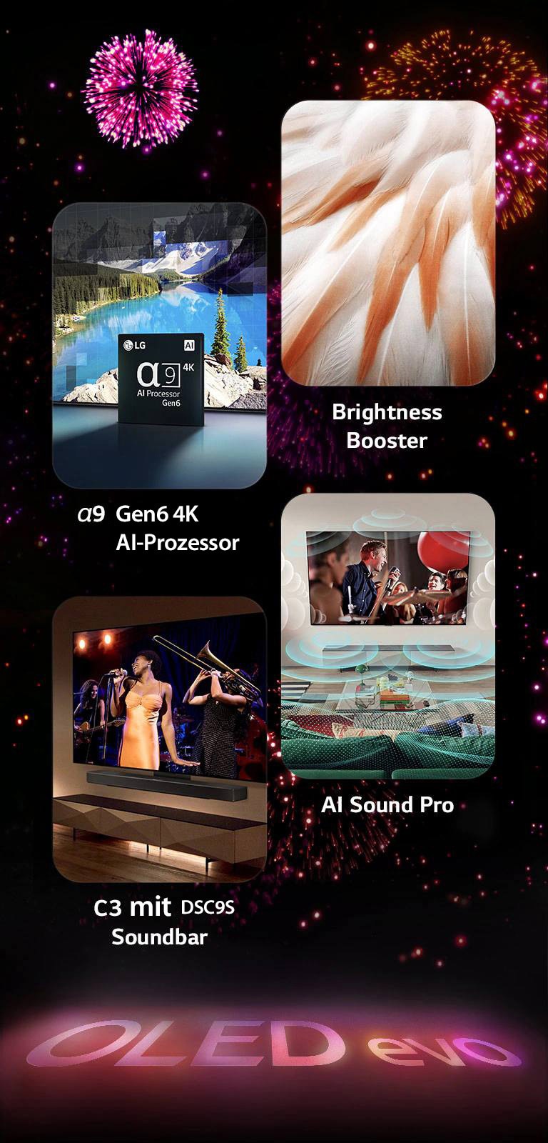 Ein Bild, das die wichtigsten Merkmale des LG OLED evo TV C3 vor einem schwarzen Hintergrund mit einem rosa und lila Feuerwerk zeigt. Die rosa Reflexion des Feuerwerks auf dem Boden zeigt die Worte "OLED evo". Ein Bild mit dem α9 Gen6 4K AI-Prozessor zeigt den Chip vor dem Bild einer Seeszene, die mit der Verarbeitungstechnologie neu gemastert wird. Ein Bild, das den Brightness Booster Max pr?sentiert, zeigt das helle Gefieder eines Vogels. Ein Bild, das die DSC9 Soundbar pr?sentiert, zeigt den LG OLED evo C3 und die DSC9 Soundbar an der Wand, w?hrend auf dem Fernseher ein Musikkonzert l?uft. Ein Bild, das AI Sound Pro vorstellt, zeigt eine Rockshow auf dem Fernseher mit Musikblasen, die Schallwellen darstellen, die den Wohnraum erfüllen.