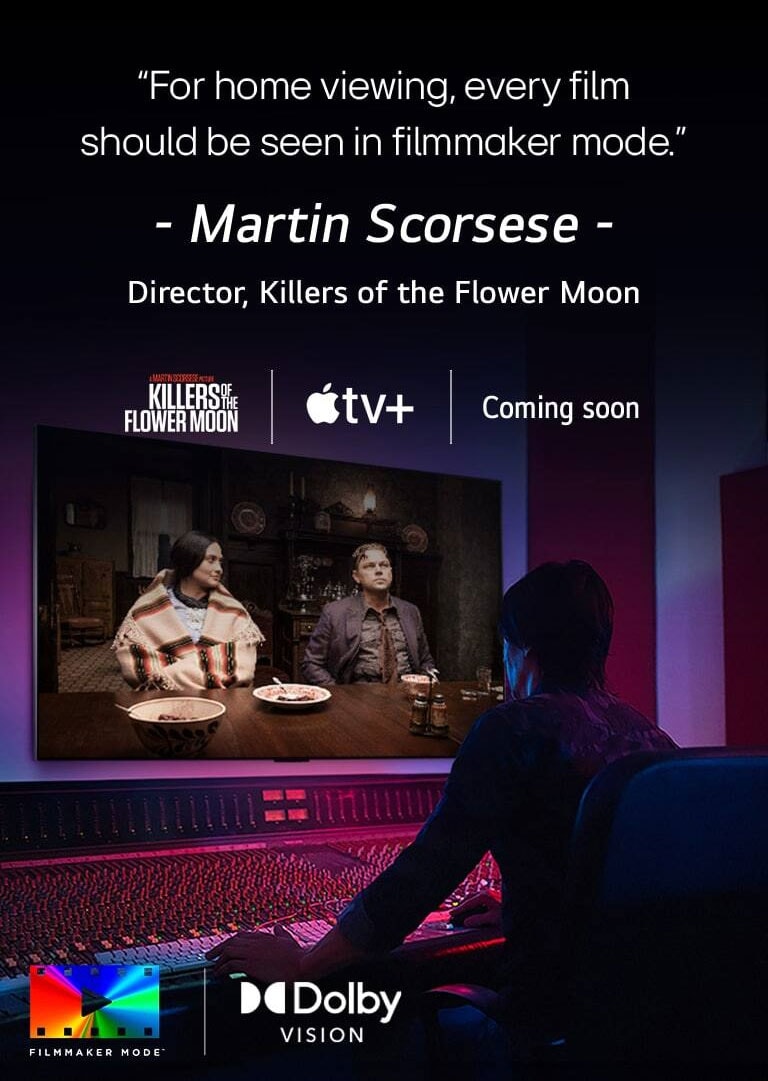 A director in front of a control panel editing the movie "Killers of the Flower Moon" on an LG OLED TV. A quote by Martin Scorsese: "For home viewing, every film should be seen in filmmaker mode," overlays the image with the "Killers of the Flower Moon" logo, Apple TV+ logo, and a "coming soon" logo.  Dolby Vision logo FILMMAKER MODE? logo