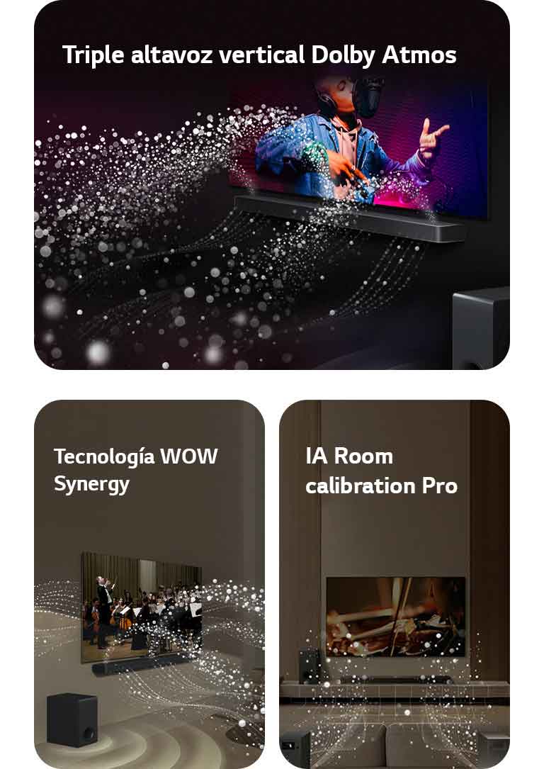 Barra de sonido LG y televisor LG en una habitación oscura tocando una actuación musical. Las gotas blancas que representan las ondas sonoras se disparan hacia arriba y hacia adelante desde la barra de sonido, ya que el subwoofer crea un efecto de sonido desde la parte inferior.  Barra de sonido LG y televisor LG en una sala de estar tocando una actuación de orquesta. Las ondas blancas de gotas que representan las ondas sonoras se disparan hacia arriba y hacia adelante desde la barra de sonido y se proyectan desde el televisor, ya que el subwoofer crea un efecto de sonido desde la parte inferior.  La barra de sonido LG, el televisor LG, los altavoces traseros y un subwoofer se encuentran en una sala de estar. Aparece una superposición de cuadrícula sobre la habitación, como un escaneo del espacio. Ondas sonoras blancas hechas de gotas salen de la perspectiva frontal de los altavoces traseros.