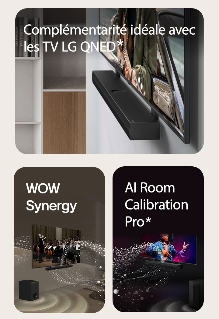 La LG Soundbar et la LG QNED TV sont accrochées au mur à l’aide du crochet compatible QNED, dans une pièce de de vie grise et couleur bois, visible sous un angle incliné montrant un homme en train de jouer de la guitare face à l'océan.   La LG Soundbar et la LG TV dans un salon diffusant la musique d’un orchestre. Des vagues blanches de gouttelettes représentant des ondes sonores sont projetées vers le haut et vers l'avant depuis la barre de son et la TV, alors que le caisson de basse crée un effet sonore partant du bas.  La LG Soundbar et la LG TV dans une pièce sombre diffusant un concert. Des gouttelettes blanches représentant des ondes sonores sont projetées vers le haut et vers l'avant depuis la barre de son, alors que le caisson de basse crée un effet sonore partant du bas.