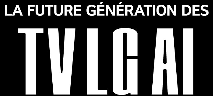Le texte dit?: ??LA FUTURE GéNéRATION DES TV LG AI ? en lettres capitales et en gras. Les mots ??LA FUTURE GéNéRATION DES?? sont dans une plus petite police en haut, tandis que ??TV LG AI ? est dans une police plus grande en bas, tous apparaissant sur un fond noir.