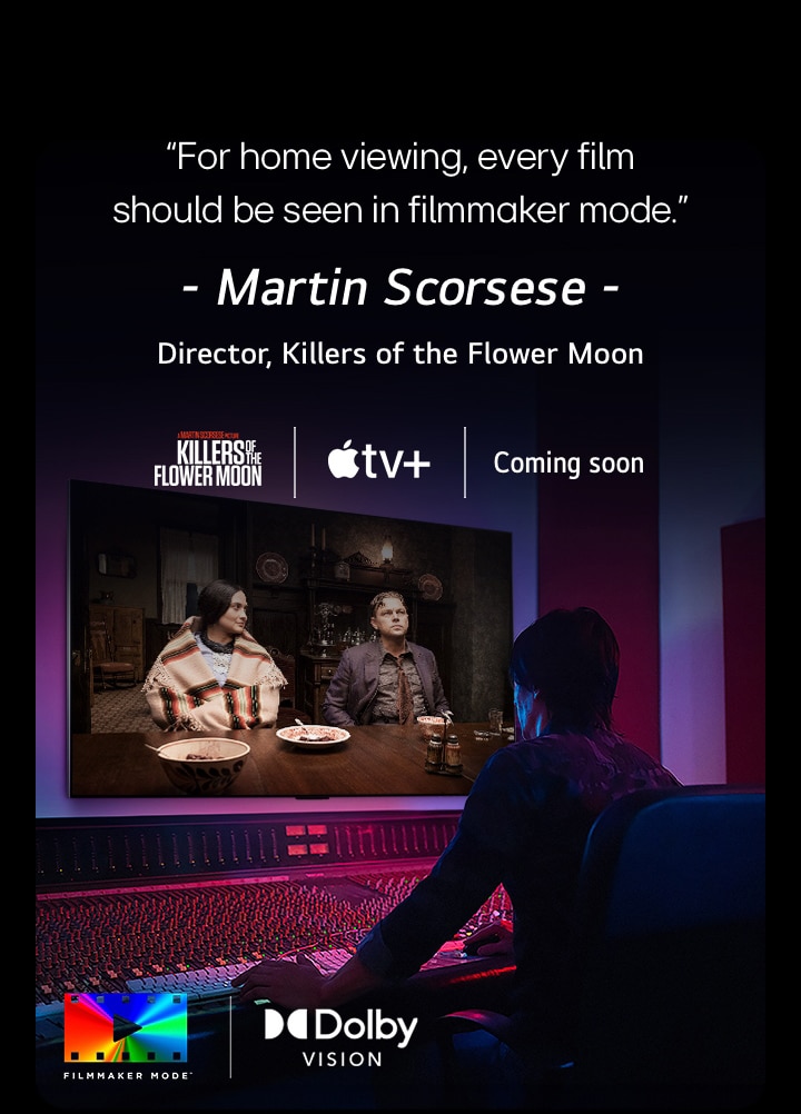 A director in front of a control panel editing the movie "Killers of the Flower Moon" on an LG OLED TV. A quote by Martin Scorsese: "For home viewing, every film should be seen in filmmaker mode," overlays the image with the "Killers of the Flower Moon" logo, Apple TV+ logo, and a "coming soon" logo.  Dolby Vision logo FILMMAKER MODE? logo