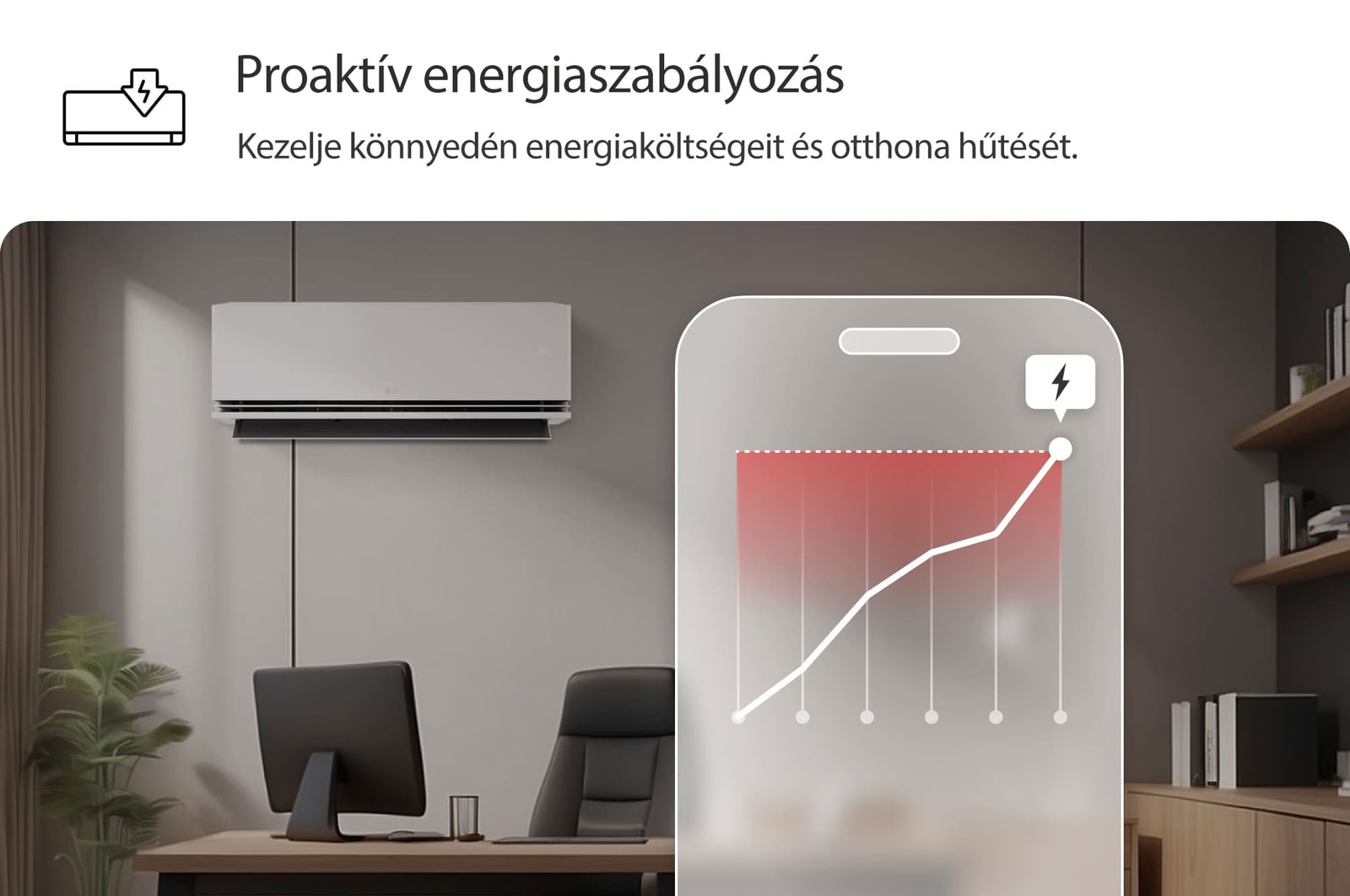 LG légkondicionáló Proaktív energiaszabályozás funkcióval. Egy okostelefon egy energiagrafikont jelenít meg v?r?s riasztással, és kezeli a h?tést és a határértékeket. Sz?veg: ?Proaktív energiaszabályozás. Az intelligens szabályozás segít a h?tés kezelésében és az energiakorlátok beállításában.”