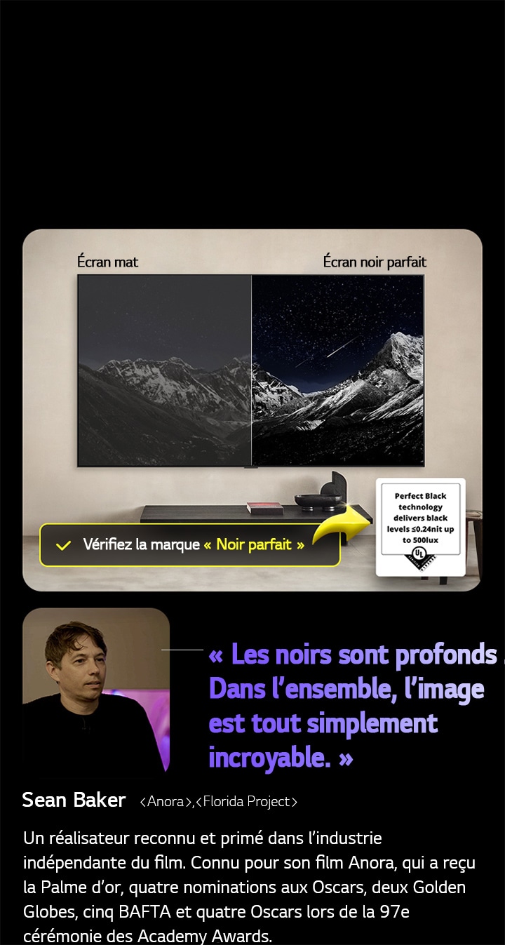 LG OLED TV à fixation murale. Sur l’écran se trouve une cha?ne de montagnes face à un ciel sombre et nocturne rempli d’étoiles. La scène est divisée en deux. Sur un c?té étiqueté écran non Noir parfait, les couleurs sont ternes et grisatres, et les étoiles sont à peine visibles. Sur l’autre c?té étiqueté écran Noir parfait, les noirs sont profonds et sombres, les étoiles sont brillantes et blanches, ce qui donne une image très agréable avec un contraste élevé.