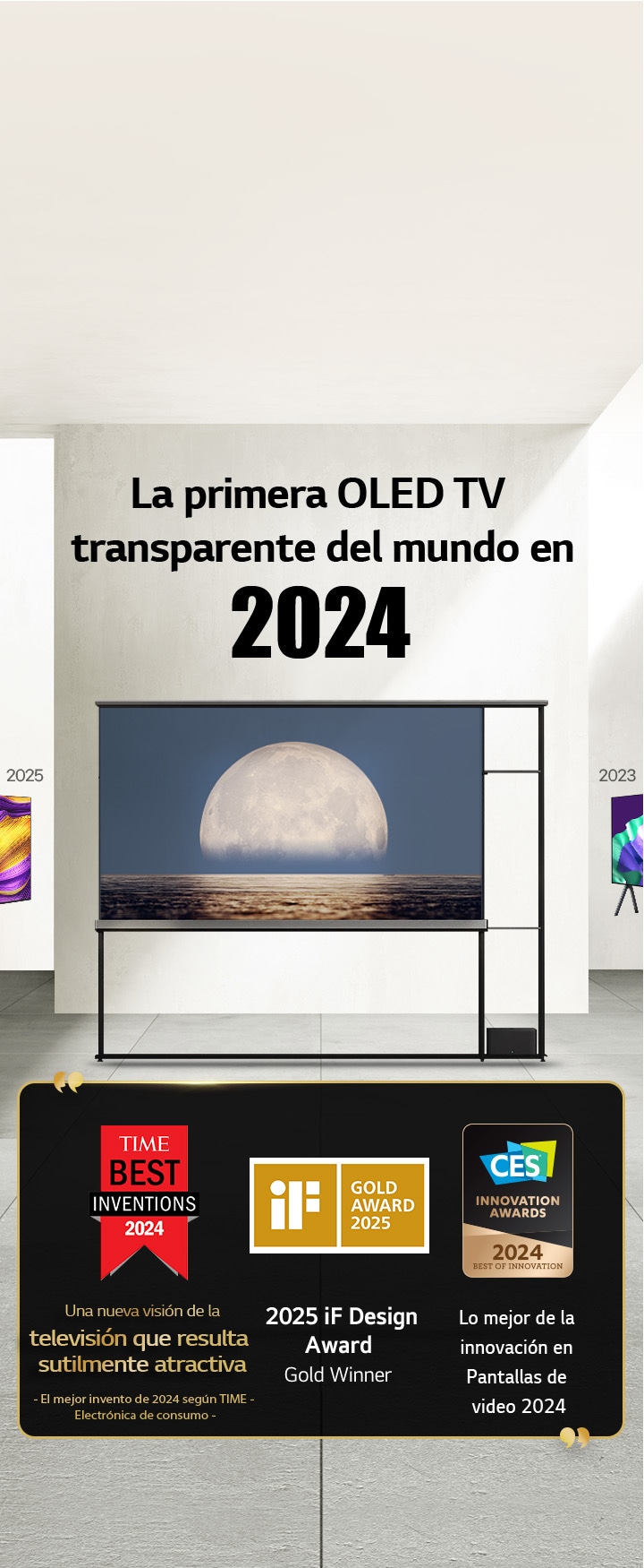LG TV. El título dice “La primera OLED TV transparente del mundo en 2024”. Menciones del premio junto a la TV LG Signature OLED?T. Los mejores inventos de 2024 según Time, una nueva visión de la televisión que resulta sutilmente atractiva. Ganador del premio de oro de iF?Design?Award en 2025. Lo mejor de la innovación en Pantallas de video?2024 de los premios CES Innovation Awards.