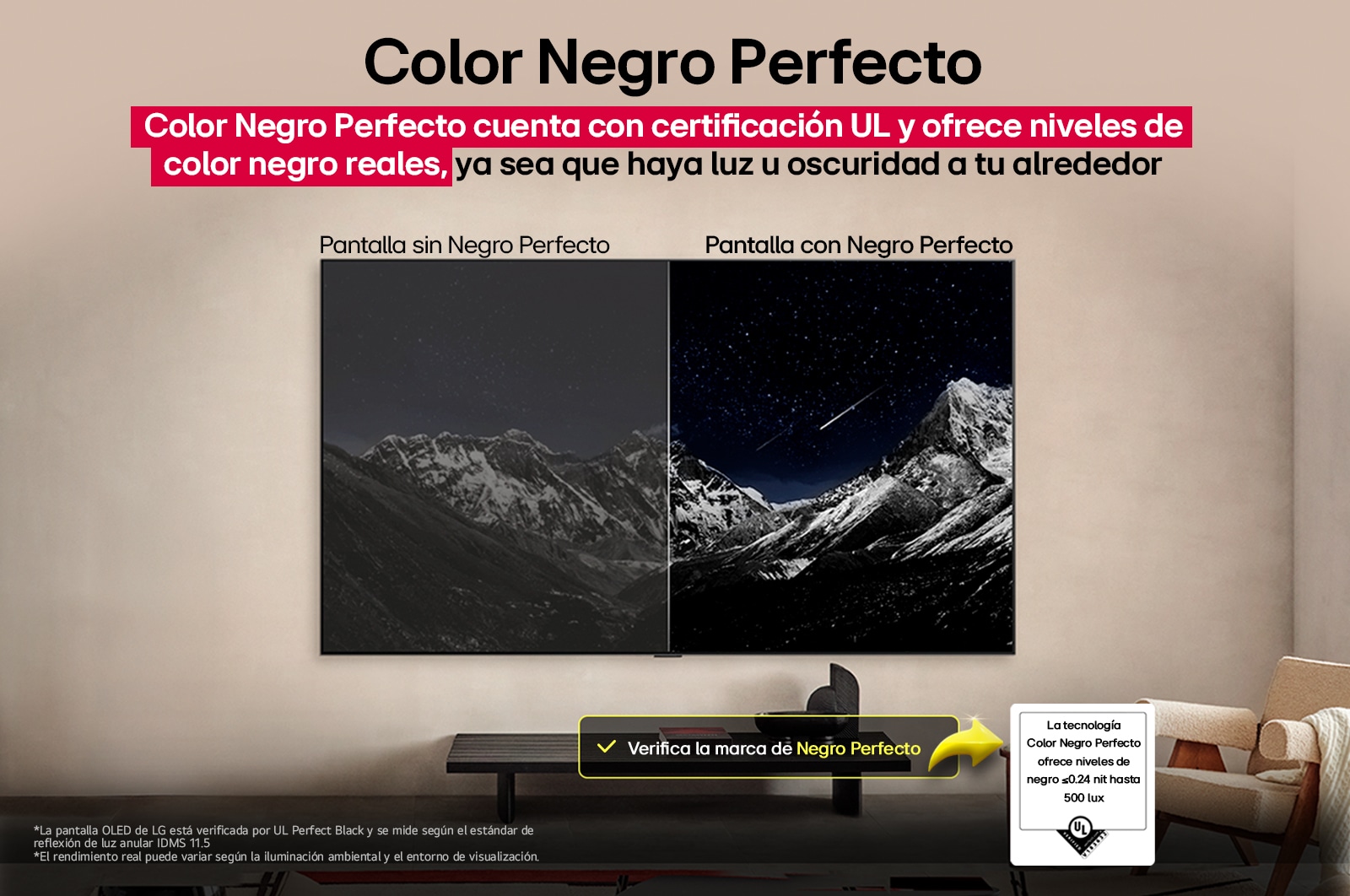 Sala de estar con una LG OLED TV montada en la pared. En la TV, se muestra una cadena monta?osa bajo un cielo nocturno oscuro lleno de estrellas. Esta escena está dividida a la mitad para mostrar cómo Negro Perfecto ofrece verdaderos niveles de negro, ya sea que haya luz u oscuridad a tu alrededor. Una mitad de la imagen muestra una versión más opaca y gris del paisaje, con la etiqueta: Pantalla sin Negro Perfecto. La otra mitad muestra una imagen más atractiva con un mayor rango dinámico de negros y blancos. Esta mitad dice: Pantalla negro perfecto. También puede verse el logotipo de certificación: La tecnología Negro Perfecto ofrece niveles de negro inferiores o iguales a 0,24?nit y hasta 500?lux. A su lado, hay un globo de texto que dice: Verifica la marca de certificación Negro Perfecto.