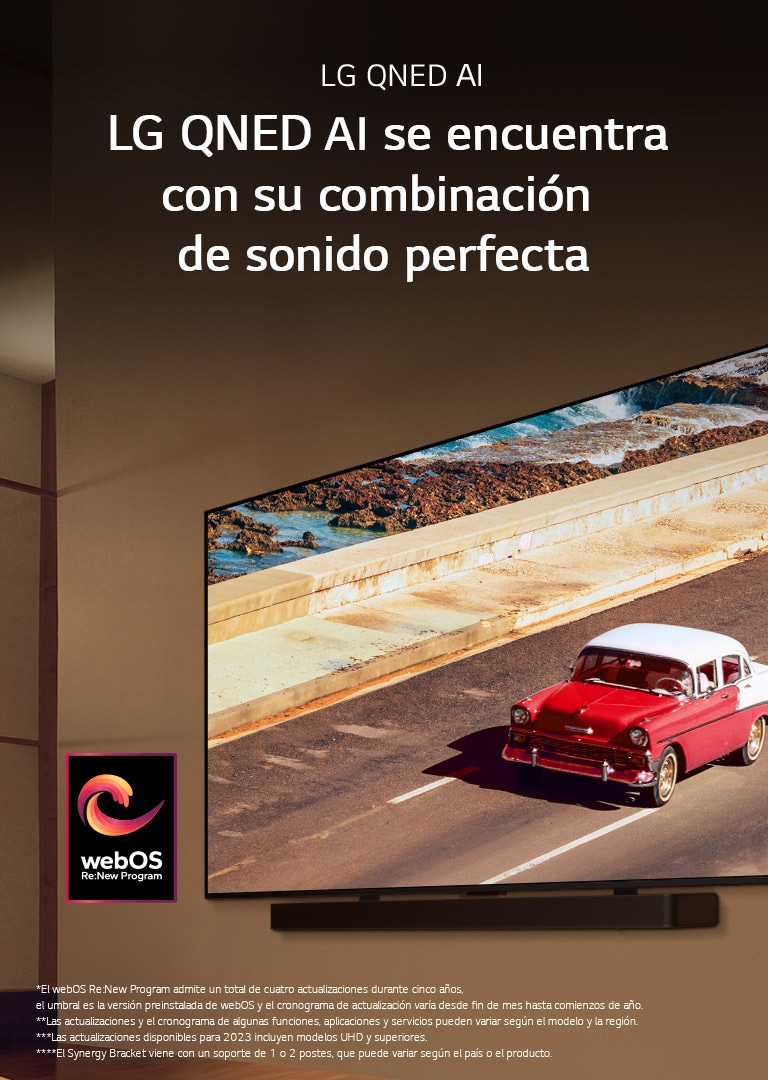 LG QNED TV y Soundbar montados en una pared en una habitación suavemente iluminada. En el TV se muestra un vehículo rojo en la carretera. El logotipo "webOS Re:New Program" está en la imagen. Un aviso legal que dice: “El webOS Re:New Program admite un total de cuatro actualizaciones durante cinco a?os, el umbral es la versión preinstalada de webOS y el cronograma de actualización varía desde fin de mes hasta comienzos de a?o”. “Las actualizaciones y el cronograma de algunas funciones, aplicaciones y servicios pueden variar según el modelo y la región”. “El Synergy Bracket viene con un soporte de 1 o 2 postes, que puede variar según el país o el producto”.