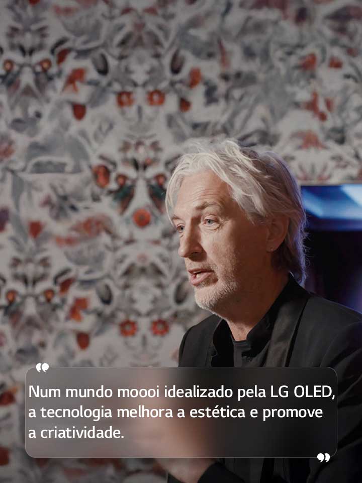 Entrevista a Marcel Wanders com texto, onde lemos ?Num mundo moooi idealizado pela LG OLED, a tecnologia melhora a estética e promove a criatividade?.