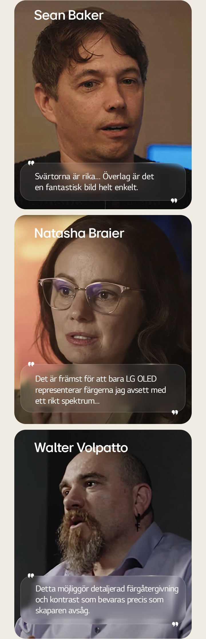 Intervju med Sean Baker. Hans citat ?r framh?vt. Sv?rtorna ?r djupa. ?verlag ?r det en fantastisk bild helt enkelt.  Intervju med filmfotografen Natasha Braier. Hennes citat ?r framh?vt. Det ?r fr?mst f?r att bara LG OLED representerar f?rgerna jag avsett med ett rikt spektrum.  Intervju med filmfotografen Walter Volpatto. Hans citat ?r framh?vt. Detta m?jligg?r detaljerad f?rg?tergivning och kontrast som bevaras precis som skaparen avs?g.