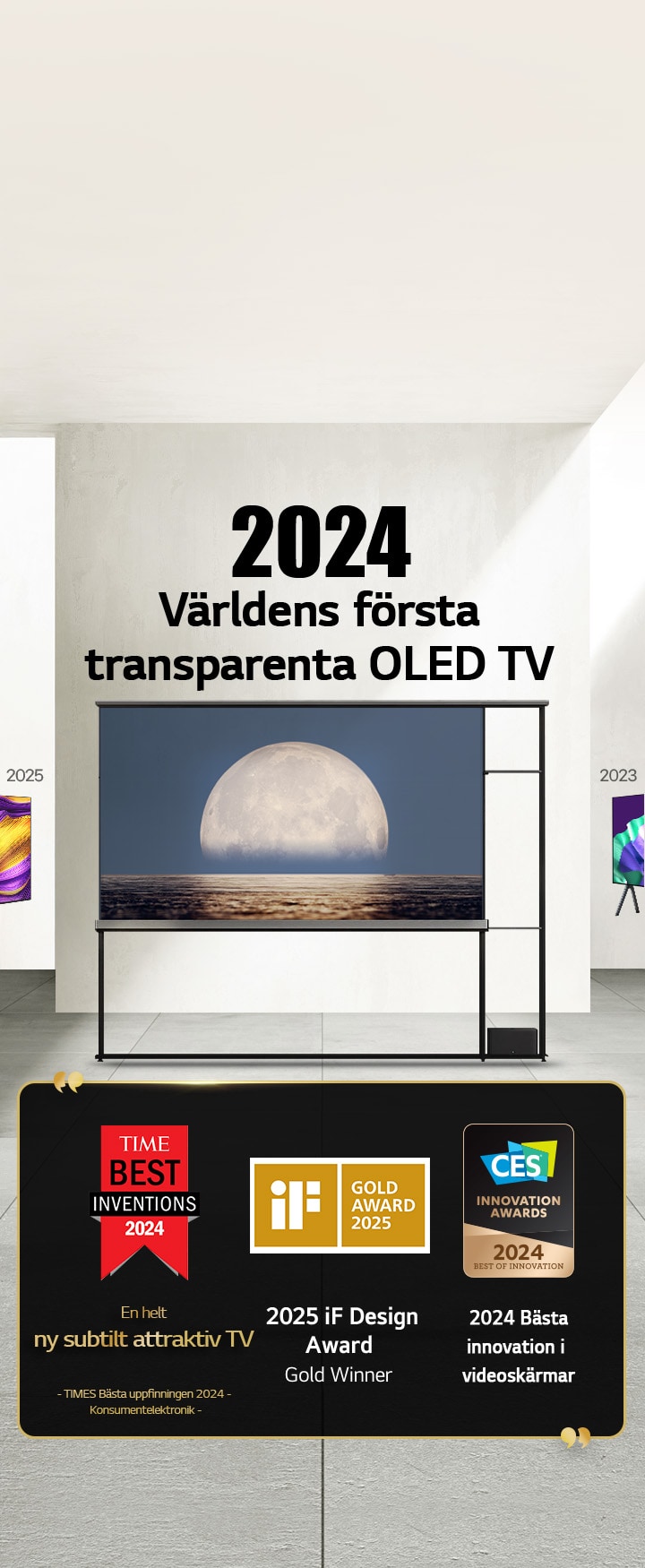 LG TV. Titeln lyder, 2024 V?rldens f?rsta transparenta OLED TV. Priser syns bredvid LG Signature OLED T TV:n. Times b?sta uppfinningar 2024, en helt ny subtilt attraktiv TV. 2025 iF Design Award Guldvinnare. 2024 B?sta innovation i videosk?rmar fr?n CES Innovation Awards.