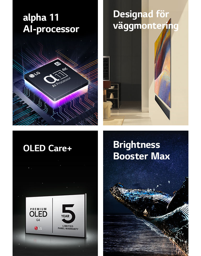 LG:s alpha 11 AI-processor 4K ovanp? ett moderkort som avger lila och rosa ljus.	  One Wall Design av LG OLED G4 och LG Soundbar monterad platt mot v?ggen i ett modernt boende.  Logotyp f?r LG OLED Care+ och 5 ?rs panelgaranti mot svart bakgrund.  Brightness Booster Max med en bild av en val som hoppar upp ur vattnet framf?r en stj?rnklar natthimmel.