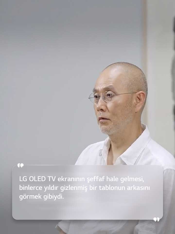 Suh Do Ho r?portaj?ndan metin: “LG OLED TV ekran?n?n ?effaf hale gelmesi, binlerce y?ld?r gizlenmi? bir tablonun arkas?n? g?rmek gibiydi.”