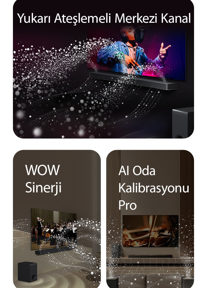 Siyah bir odada bulunan LG TV ve LG Soundbar bir müzik performans?n? g?steriyor. Ses dalgalar?n? temsil eden beyaz damlac?klar soundbar’dan yukar? ve ileri y?nde f?rl?yor ve TV’den d??ar? yans?yor. Subwoofer alttan bir ses efekti olu?turuyor.  Bir oturma odas?nda bulunan LG TV ve LG Soundbar bir orkestra performans?n? g?steriyor. Ses dalgalar?n? temsil eden damlac?k ?eklinde beyaz dalgalar Soundbar’dan yukar? ve ileri y?nde f?rl?yor ve TV’den d??ar? yans?yor. Subwoofer alttan bir ses efekti olu?turuyor.  Bir oturma odas?nda LG TV, LG Soundbar, arka hoparl?rler ve bir subwoofer bulunuyor. Odan?n üzerinde, bir alan taramas? gibi ?zgara kaplama beliriyor. Damlac?klardan olu?an beyaz ses dalgalar? Arka Hoparl?rler ve Soundbar'?n birlikte uyum i?inde ?al??t???n? g?steriyor.