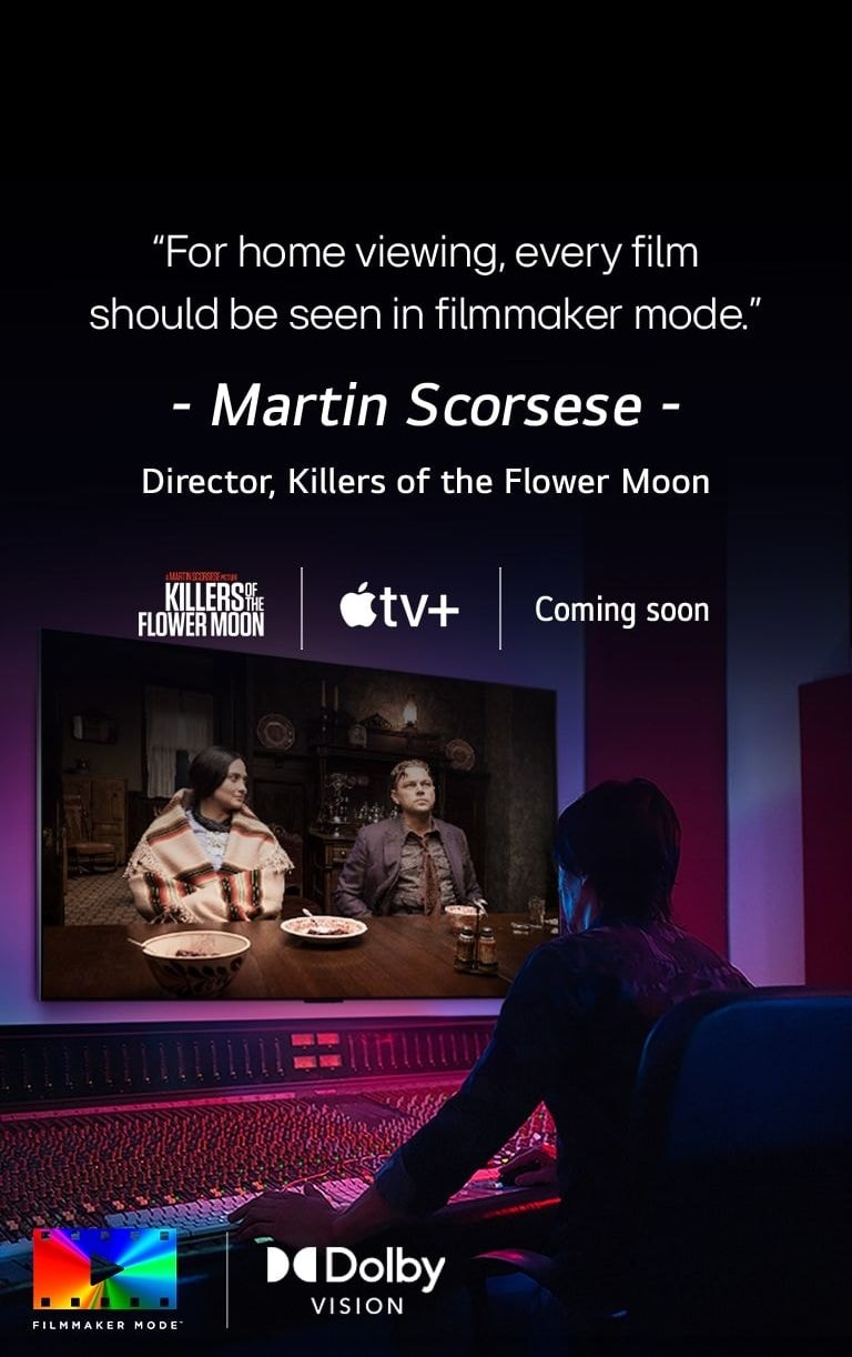A director in front of a control panel editing the movie "Killers of the Flower Moon" on an LG OLED TV. A quote by Martin Scorsese: "For home viewing, every film should be seen in filmmaker mode," overlays the image with the "Killers of the Flower Moon" logo, Apple TV+ logo, and a "coming soon" logo.  Dolby Vision logo FILMMAKER MODE? logo