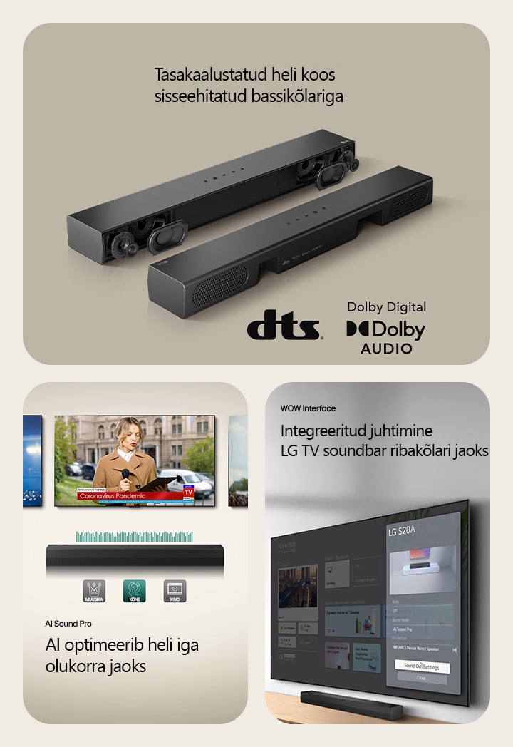 Vasakpoolsel pildil on kujutatud kahte S20A Soundbar ribak?larit, ühel on n?ha sisemus, n?iteks bassik?larid ja k?rgsagedusk?larid ilma v?reta, ja teisel tagakülg. Paremal küljel on n?ha DTS logo ja Dolby Digital Audio logo. Keskmisel pildil on n?ha 3 teleriekraani: Laval r??gib reporter ühes k?es mikrofon ja teises tahvelarvuti, ning hobune. TV alla on asetatud SH5A Soundbar ribak?lar koos kuvatud EQ seadetega. All on kuvatud 3 ikooni: MUUSIKA, K?NE ja KINO. Parempoolsel pildil n?itab seinale kinnitatud TV LG webOS-i avakuva ja SH5A on paigutatud TV alla telerilauale. Vasakul on osaliselt kuvatud LG TV kaugjuhtimispult ja paremal neli ikooni WOW Interface funktsioonidega.