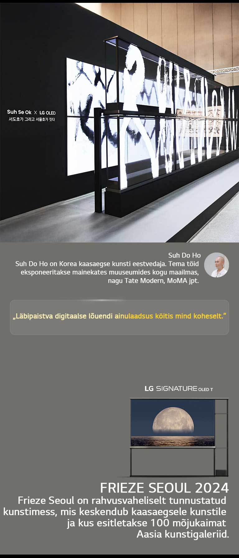Suh Se Ok x LG OLED kunstin?itust n?idatakse koos kunstnik Suh Do Ho tsitaadiga: ?L?bipaistva digitaalse l?uendi ainulaadsus k?itis mind koheselt.“ N?ha on ka LG Signature OLED T. N?ha on ka lühikirjeldused kunstniku ja Frieze Seoul 2024 kohta. 