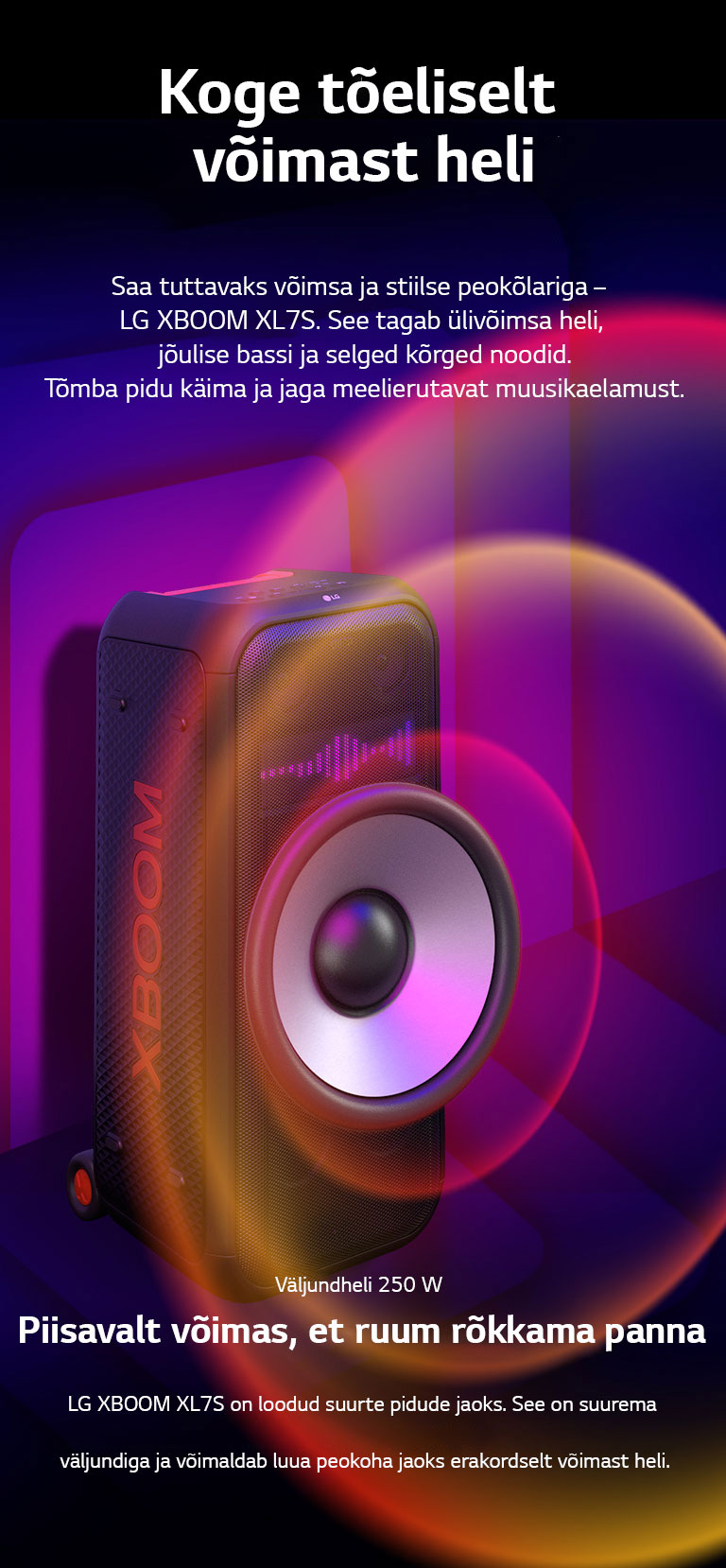 LG XBOOM XL7S on paigutatud l?pmatusse ruumi. Seinal on graafiliselt kujutatud heli ristkülikutena. K?lari keskel on suurendatud hiiglaslikku, 8-tollist bassik?larit, et r?hutada selle v?imast 250 W heliv?ljundit. Bassik?larist v?ljuvad helilained.
