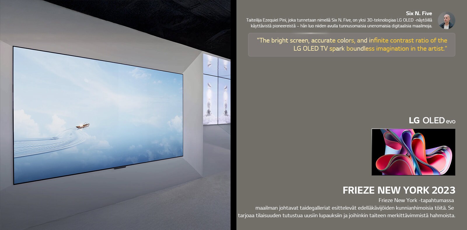 Taitelija Six N. Fiven LG OLED TV:it? k?ytt?v? n?yttely n?ytet??n. Lyhyet kuvaukset taiteilijasta ja Frieze New York 2023 -tapahtumasta ovat n?ht?viss?. Six N. Fiven lainaus on korostettu, LG OLED TV:n kirkas n?ytt?, tarkat v?rit ja loputon kontrastisuhde ruokkivat taiteilijan rajatonta mielikuvitusta. LG OLED evo TV n?ytet??n my?s. 