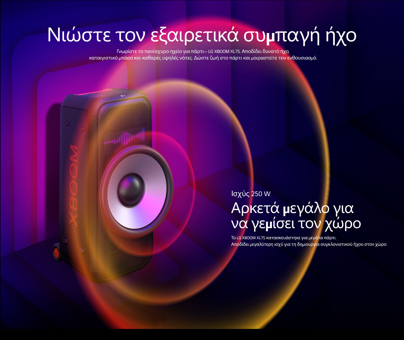 Το LG XBOOM XL7S τοποθετημ?νο σε ?πειρο χ?ρο. Στον το?χο απεικον?ζονται τετρ?γωνα γραφικ? ?χου. Στη μ?ση του ηχε?ου, ?να γιγαντια?ο Woofer 8 ιντσ?ν ε?ναι σε μεγ?θυνση για να δοθε? ?μφαση στον τερ?στιο ?χο των 250 W. Τα ηχητικ? κ?ματα βγα?νουν απ? το Woofer.