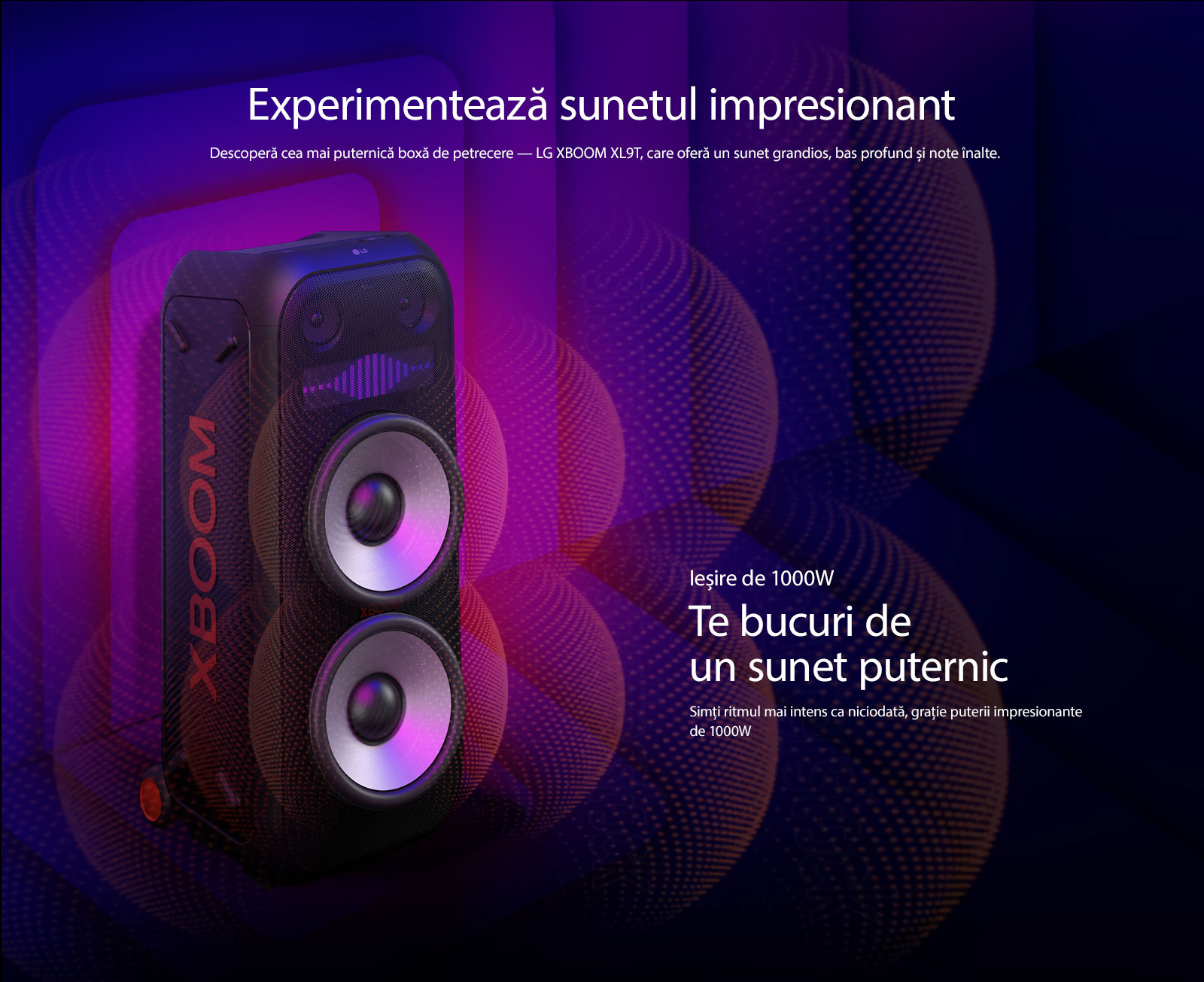 LG XBOOM XL9T este a?ezat ?n spa?iul infinit. Pe perete sunt ilustrate grafice sonore p?trate. ?n mijlocul difuzorului, un woofer gigant de 8 inchi este m?rit pentru a sublinia sunetul s?u uria? de 1000 W. Undele sonore ies din woofer. 